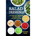 Salad Dressings: 120 Creative Dressings Recipes For The Best Salads - Paperback